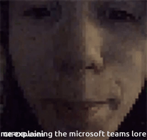 A Pixelated Image Of A Man 'S Face With The Words Me Explaining The Microsoft Teams Lore Below It GIF