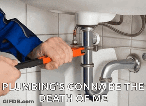 A Plumber Is Fixing A Sink With A Wrench And Says Plumbing 'S Gonna Be The Death Of Me . GIF