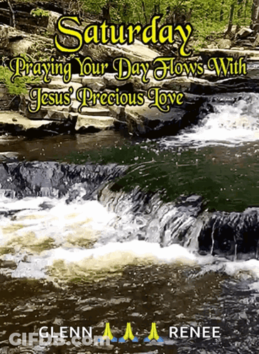 A Poster For Saturday Praying Your Day Flows With Jesus Precious Love By Glenn Renee GIF