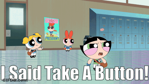 A Poster For The Powerpuff Girls Says " I Said Take A Button " On It GIF