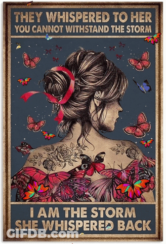 A Poster Of A Woman With Butterflies And The Words " They Whispered To Her You Cannot Withstand The Storm " GIF