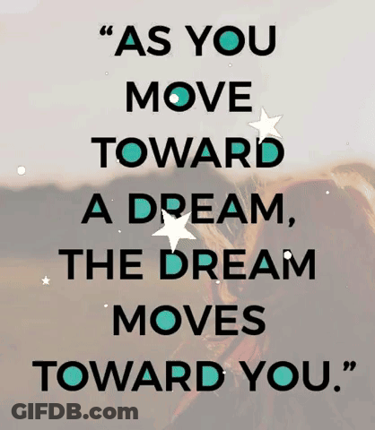 A Poster That Says " As You Move Towards A Dream The Dream Moves Toward You " GIF