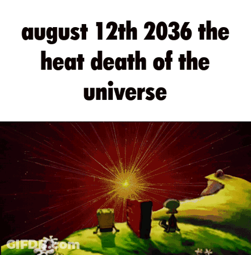 A Poster That Says August 12Th 2036 The Heat Death Of The Universe And A Picture Of Spongebob And Patrick GIF