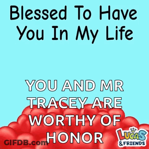 A Poster That Says Blessed To Have You In My Life And Mr Tracey Are Worthy Of Honor GIF