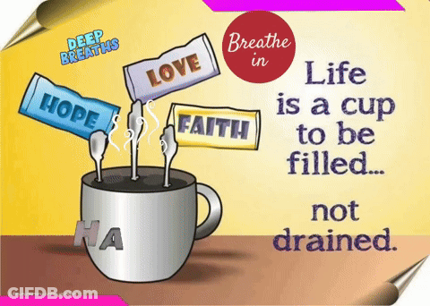 A Poster That Says Breathe In Life Is A Cup To Be Filled And Not Drained GIF