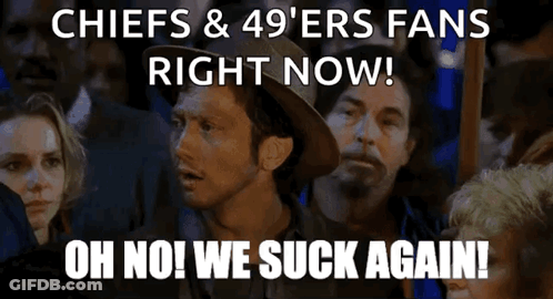 A Poster That Says Chiefs And 49Ers Fans Right Now And Oh No We Suck Again GIF