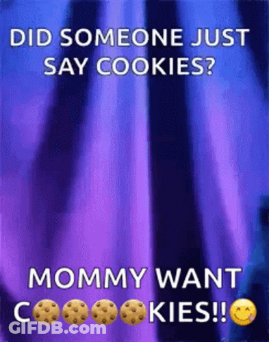 A Poster That Says Did Someone Just Say Cookies Mommy Want Cookies ! GIF