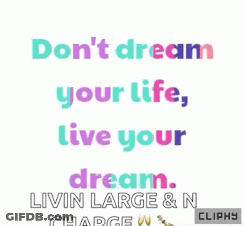 A Poster That Says Do N't Dream Your Life Live Your Dream Livin Large & N Charge Cliphy GIF