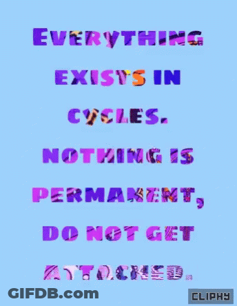 A Poster That Says Everything Exists In Cycles Nothing Is Permanent Do Not Get Attached Cliphy GIF