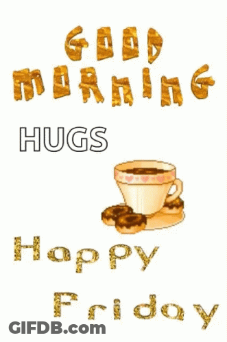 A Poster That Says Good Morning Hugs Happy Friday With A Cup Of Coffee GIF