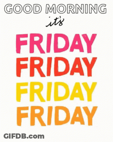 A Poster That Says Good Morning It 'S Friday Friday Friday Friday GIF