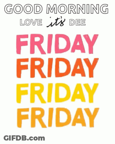 A Poster That Says Good Morning Love It 'S Dee Friday Friday Friday Friday Friday GIF