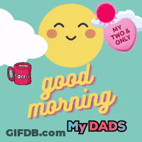 A Poster That Says " Good Morning My Dads " On It GIF