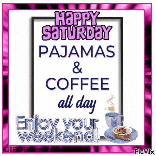 A Poster That Says Happy Saturday Pajamas And Coffee All Day Enjoy Your Weekend GIF