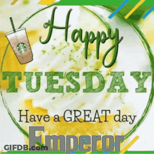A Poster That Says Happy Tuesday Have A Great Day Emperor On It GIF