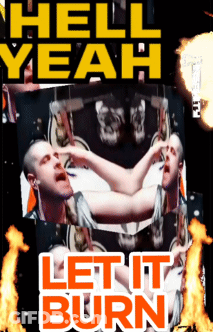 A Poster That Says " Hell Yeah Let It Burn " On It GIF