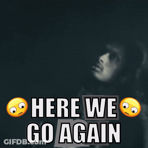 A Poster That Says Here We Go Again With Smiley Faces On It GIF