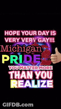 A Poster That Says " Hope Your Day Is Very Very Gay !!! Michigan Pride You Matter More Than You Realize " GIF