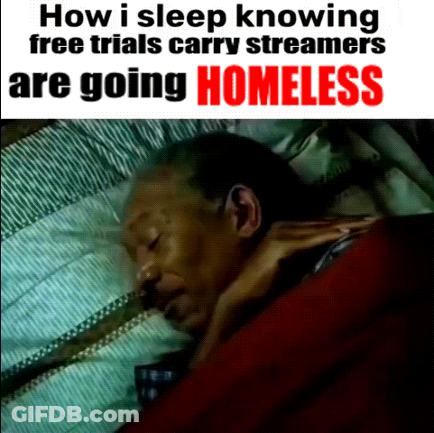 A Poster That Says How I Sleep Knowing Free Trials Carry Streamers Are Going Homeless On It GIF