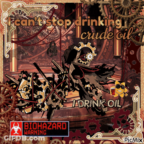 A Poster That Says ' I Can 'T Stop Drinking Crude Oil ' GIF