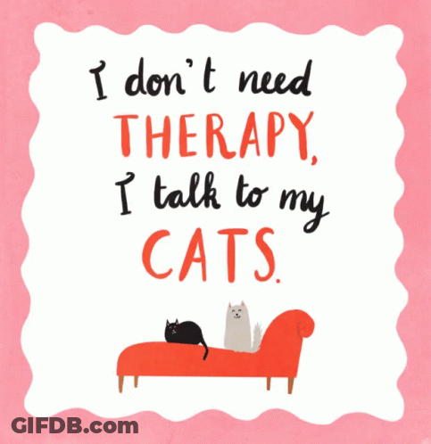 A Poster That Says " I Don T Need Therapy , I Talk To My Cats " GIF