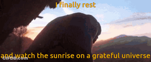 A Poster That Says " I Finally Rest " And " Watch The Sunrise On A Grateful Universe " GIF