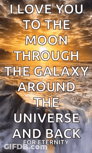 A Poster That Says ' I Love You To The Moon Through The Galaxy Around The Universe And Back For Eternity ' GIF