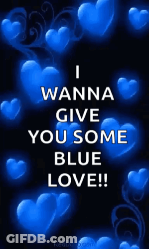 A Poster That Says " I Wanna Give You Some Blue Love " With Blue Hearts In The Background GIF