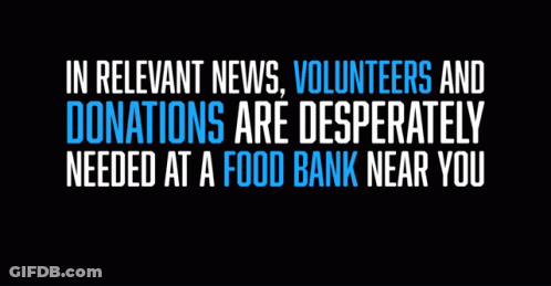 A Poster That Says In Relevant News Volunteers And Donations Are Desperately Needed At A Food Bank Near You Poweredxpeop GIF