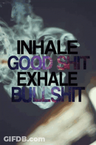 A Poster That Says Inhale Good Shit Exhale Bullshit With Smoke Coming Out Of It GIF