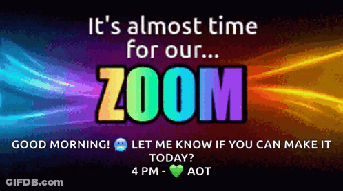 A Poster That Says It 'S Almost Time For Our Zoom Good Morning Let Me Know If You Can Make It Today Aot GIF