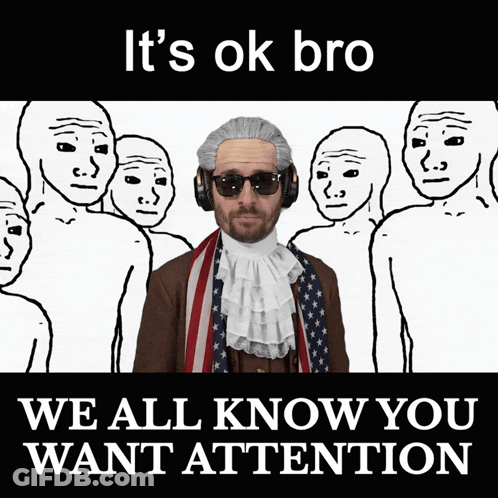 A Poster That Says " It 'S Ok Bro " And " We All Know You Want Attention " GIF