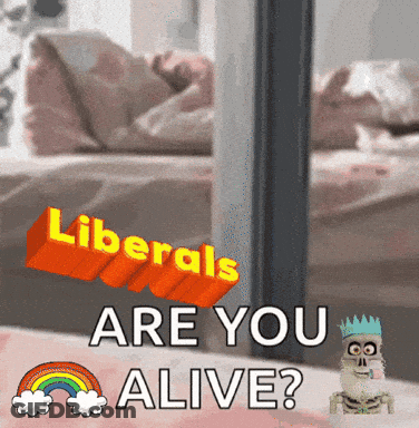 A Poster That Says Liberals Are You Alive With A Skeleton GIF