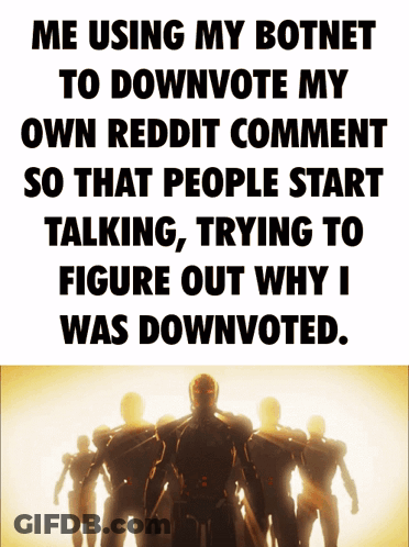 A Poster That Says Me Using My Botnet To Downvote My Own Reddit Comment So That People Start GIF