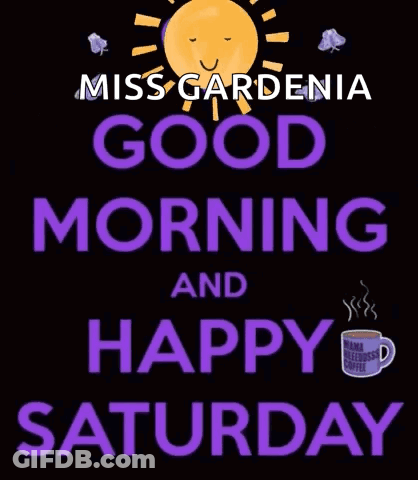 A Poster That Says " Miss Gardenia Good Morning And Happy Saturday " GIF