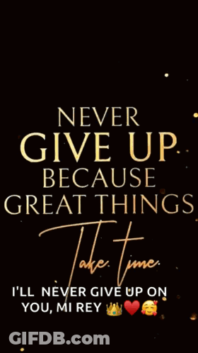 A Poster That Says " Never Give Up Because Great Things Take Time I 'Ll Never Give Up On You Mi Rey " GIF