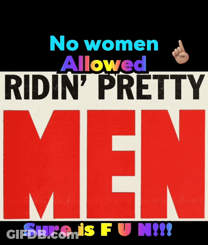 A Poster That Says " No Women Allowed Ridin ' Pretty Men Sure Is Fun " GIF