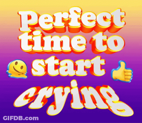 A Poster That Says Perfect Time To Start Crying On It GIF