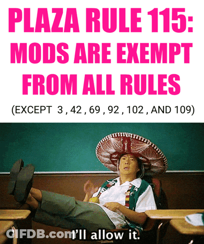 A Poster That Says Plaza Rule 115 Mods Are Exempt From All Rules Except 3.42,69,92,102,And 109 GIF