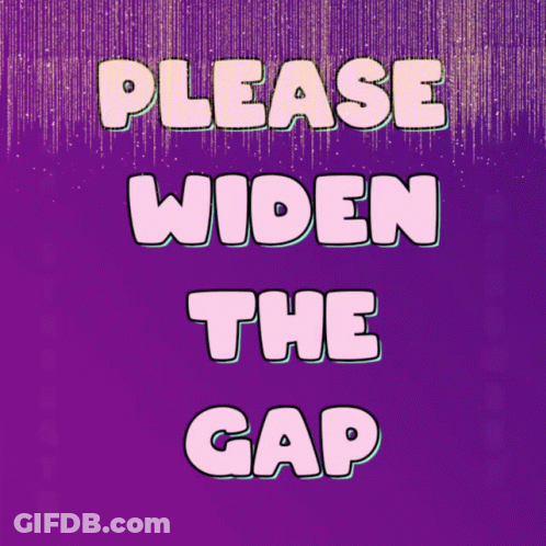 A Poster That Says Please Widen The Gap On It GIF