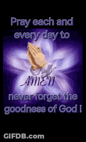 A Poster That Says Pray Each And Every Day To Never Forget The Goodness Of God .. GIF