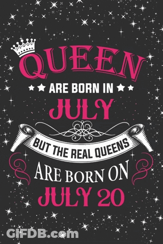 A Poster That Says Queens Are Born In July But The Real Queens Are Born On July 20 GIF
