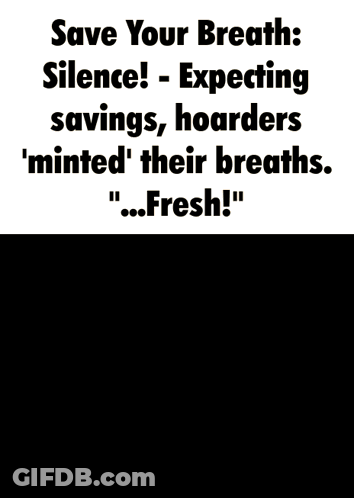 A Poster That Says " Save Your Breath Silence Expecting Savings Hoarders Minted Their Breaths Fresh ! " GIF