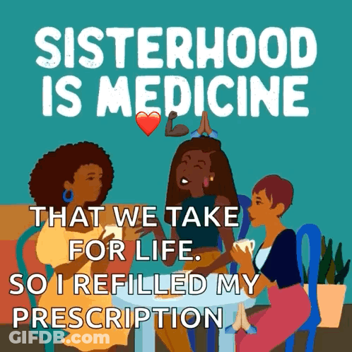 A Poster That Says " Sisterhood Is Medicine That We Take For Life " GIF