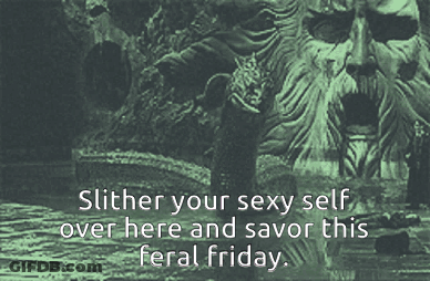 A Poster That Says Slither Your Sexy Self Over Here And Savor This Feral Friday On It GIF