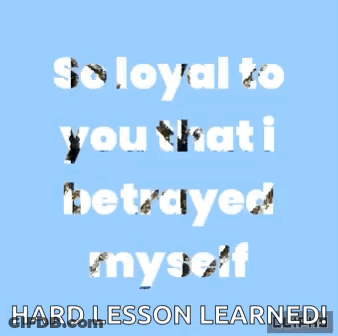 Poster Saying So Loyal I Betrayed Myself GIF
