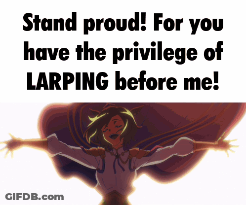 A Poster That Says " Stand Proud For You Have The Privilege Of Larping Before Me ! " GIF
