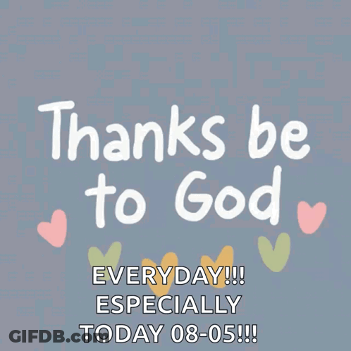 A Poster That Says " Thanks Be To God Everyday !!! Especially Today 08-05 !!! " GIF