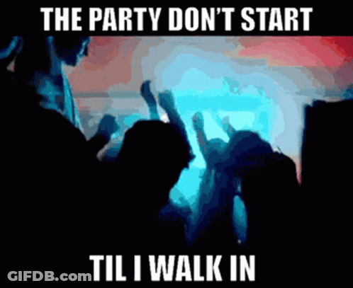 A Poster That Says The Party Do N't Start Til I Walk In GIF
