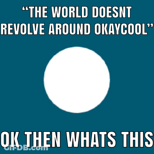 Poster Saying The World Doesn't Revolve Around OkayCool GIF
